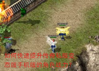 如何快速提升传奇私服变态版手机版的角色战力? 如何快速提升传奇私服变态版手机版的角色战力?