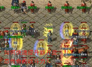 如何快速提升新开变态传奇的战斗力? 如何快速提升新开变态传奇的战斗力?