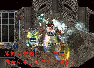 如何成为霸业第一土豪?传奇私服顶级攻略全解析 如何成为霸业第一土豪?传奇私服顶级攻略全解析