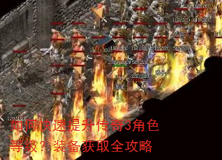 如何快速提升传奇3角色等级?装备获取全攻略 如何快速提升传奇3角色等级?装备获取全攻略