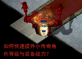 如何快速提升小传奇角色等级与装备战力? 如何快速提升小传奇角色等级与装备战力?