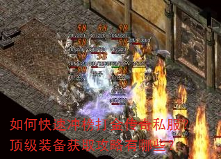 如何快速冲榜打金传奇私服?顶级装备获取攻略有哪些? 如何快速冲榜打金传奇私服?顶级装备获取攻略有哪些?