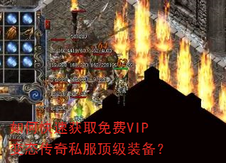 如何快速获取免费VIP变态传奇私服顶级装备? 如何快速获取免费VIP变态传奇私服顶级装备?