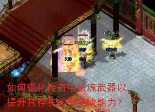 如何强化传奇中破魂武器以提升其存在感与实战能力? 如何强化传奇中破魂武器以提升其存在感与实战能力?