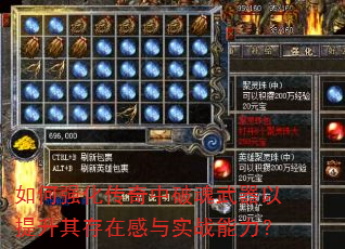 如何强化传奇中破魂武器以提升其存在感与实战能力? 如何强化传奇中破魂武器以提升其存在感与实战能力?
