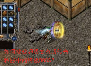 如何挑战超级变态版传奇私服中的终极BOSS? 如何挑战超级变态版传奇私服中的终极BOSS?