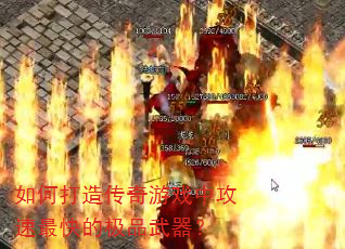 如何打造传奇游戏中攻速最快的极品武器? 如何打造传奇游戏中攻速最快的极品武器?
