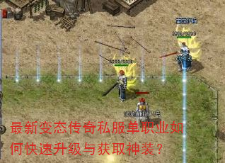 最新变态传奇私服单职业如何快速升级与获取神装? 最新变态传奇私服单职业如何快速升级与获取神装?