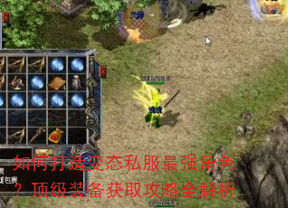 如何打造变态私服最强角色?顶级装备获取攻略全解析 如何打造变态私服最强角色?顶级装备获取攻略全解析