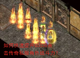 如何快速提升65535合击传奇私服角色战斗力? 如何快速提升65535合击传奇私服角色战斗力?