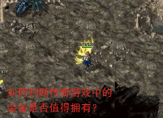 如何判断传奇游戏中的装备是否值得拥有? 如何判断传奇游戏中的装备是否值得拥有?