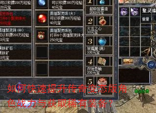 如何快速提升传奇变态版角色战力与获取稀有装备? 如何快速提升传奇变态版角色战力与获取稀有装备?