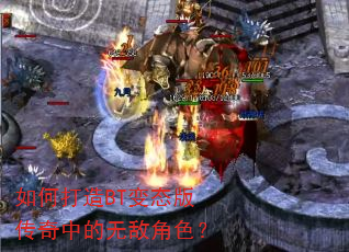 如何打造BT变态版传奇中的无敌角色? 如何打造BT变态版传奇中的无敌角色?