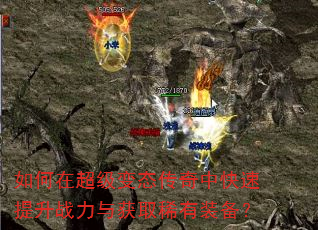 如何在超级变态传奇中快速提升战力与获取稀有装备? 如何在超级变态传奇中快速提升战力与获取稀有装备?