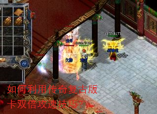 如何利用传奇复古版卡双倍攻速技巧? 如何利用传奇复古版卡双倍攻速技巧?