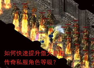 如何快速提升傲天热血传奇私服角色等级? 如何快速提升傲天热血传奇私服角色等级?