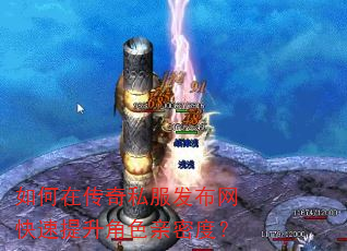 如何在传奇私服发布网快速提升角色亲密度? 如何在传奇私服发布网快速提升角色亲密度?