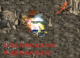 如何在传奇私服发布网快速提升角色亲密度? 如何在传奇私服发布网快速提升角色亲密度?