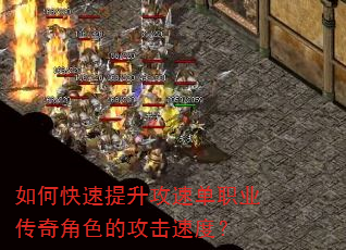 如何快速提升攻速单职业传奇角色的攻击速度? 如何快速提升攻速单职业传奇角色的攻击速度?