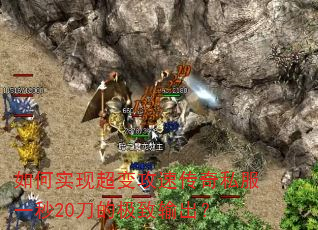 如何实现超变攻速传奇私服一秒20刀的极致输出? 如何实现超变攻速传奇私服一秒20刀的极致输出?