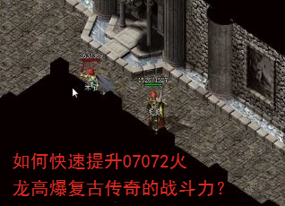 如何快速提升07072火龙高爆复古传奇的战斗力? 如何快速提升07072火龙高爆复古传奇的战斗力?