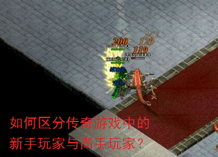 如何区分传奇游戏中的新手玩家与高手玩家? 如何区分传奇游戏中的新手玩家与高手玩家?