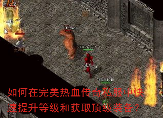 如何在完美热血传奇私服中快速提升等级和获取顶级装备? 如何在完美热血传奇私服中快速提升等级和获取顶级装备?