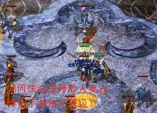 如何快速提升散人复古传奇手游角色等级? 如何快速提升散人复古传奇手游角色等级?