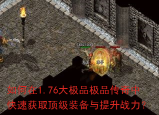如何在1.76大极品极品传奇中快速获取顶级装备与提升战力? 如何在1.76大极品极品传奇中快速获取顶级装备与提升战力?