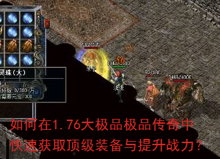 如何在1.76大极品极品传奇中快速获取顶级装备与提升战力? 如何在1.76大极品极品传奇中快速获取顶级装备与提升战力?