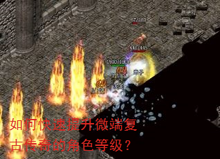如何快速提升微端复古传奇的角色等级? 如何快速提升微端复古传奇的角色等级?