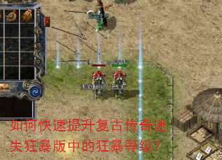 如何快速提升复古传奇迷失狂暴版中的狂暴等级? 如何快速提升复古传奇迷失狂暴版中的狂暴等级?