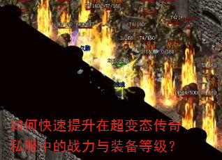 如何快速提升在超变态传奇私服中的战力与装备等级? 如何快速提升在超变态传奇私服中的战力与装备等级?