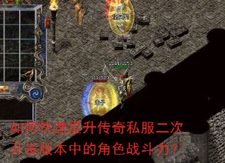 如何快速提升传奇私服二次开发版本中的角色战斗力? 如何快速提升传奇私服二次开发版本中的角色战斗力?