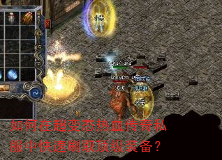 如何在超变态热血传奇私服中快速刷取顶级装备? 如何在超变态热血传奇私服中快速刷取顶级装备?