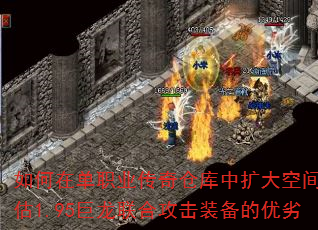 如何在单职业传奇仓库中扩大空间并评估1.95巨龙联合攻击装备的优劣 如何在单职业传奇仓库中扩大空间并评估1.95巨龙联合攻击装备的优劣