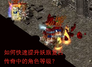 如何快速提升妖旗复古传奇中的角色等级? 如何快速提升妖旗复古传奇中的角色等级?