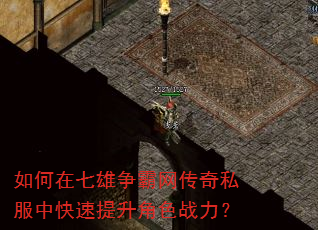 如何在七雄争霸网传奇私服中快速提升角色战力? 如何在七雄争霸网传奇私服中快速提升角色战力?