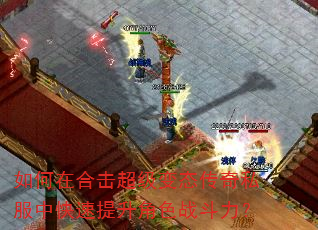 如何在合击超级变态传奇私服中快速提升角色战斗力? 如何在合击超级变态传奇私服中快速提升角色战斗力?