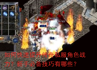 如何快速提升传奇私服角色战力?新手必备技巧有哪些? 如何快速提升传奇私服角色战力?新手必备技巧有哪些?