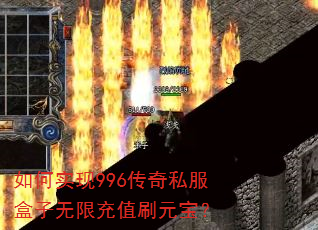 如何实现996传奇私服盒子无限充值刷元宝? 如何实现996传奇私服盒子无限充值刷元宝?