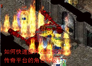 如何快速提升在最新BT传奇平台的角色等级? 如何快速提升在最新BT传奇平台的角色等级?