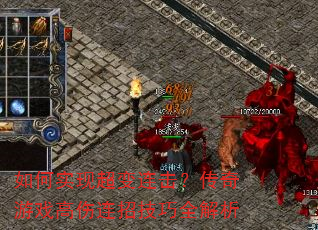 如何实现超变连击?传奇游戏高伤连招技巧全解析 如何实现超变连击?传奇游戏高伤连招技巧全解析