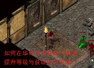 如何在华哥传奇私服中快速提升等级与获取极品装备? 如何在华哥传奇私服中快速提升等级与获取极品装备?