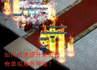 如何快速提升新开传奇单拟角色等级? 如何快速提升新开传奇单拟角色等级?
