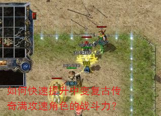 如何快速提升中变复古传奇满攻速角色的战斗力? 如何快速提升中变复古传奇满攻速角色的战斗力?